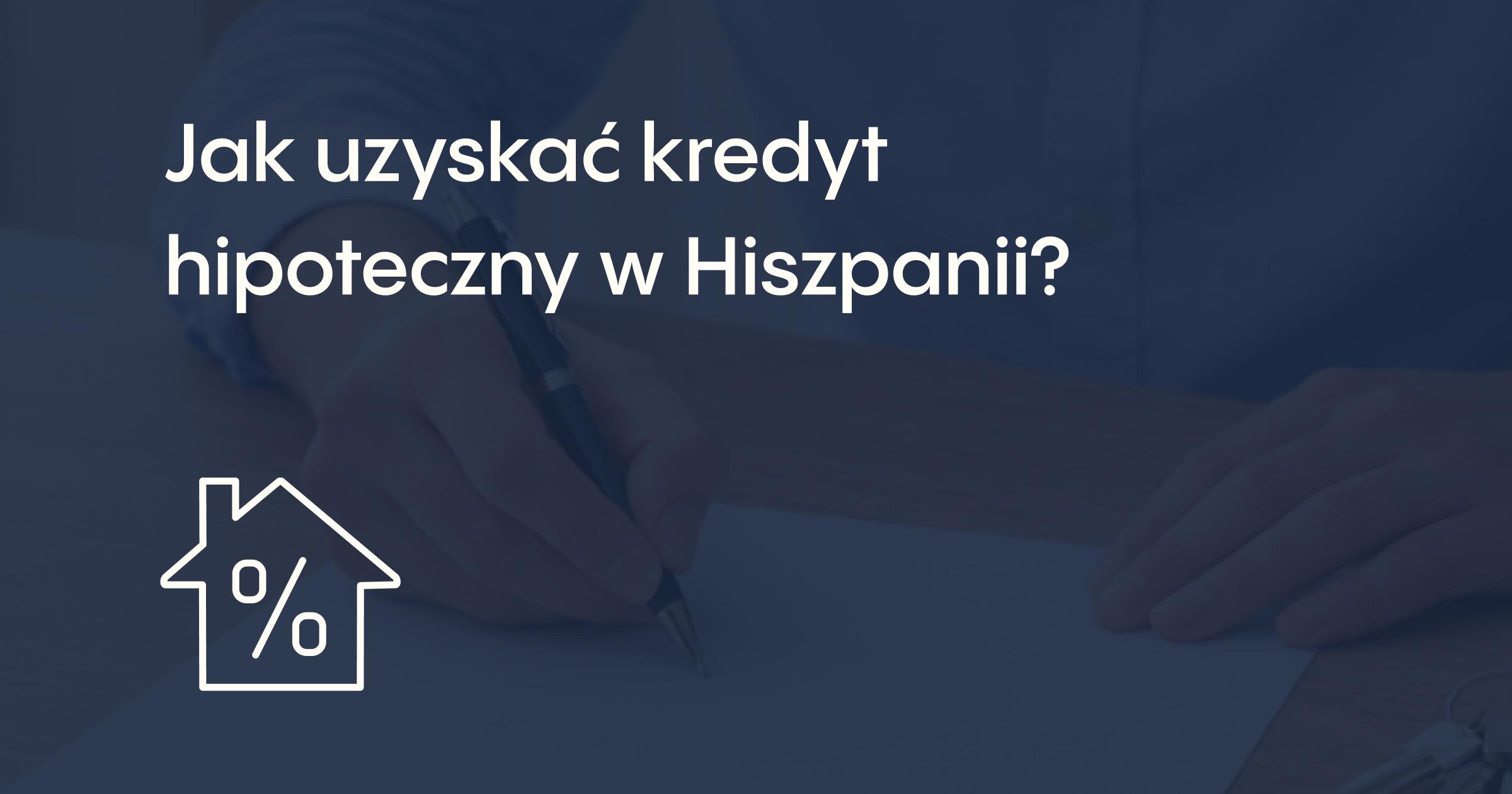 Jak uzyskać kredyt hipoteczny w Hiszpanii?