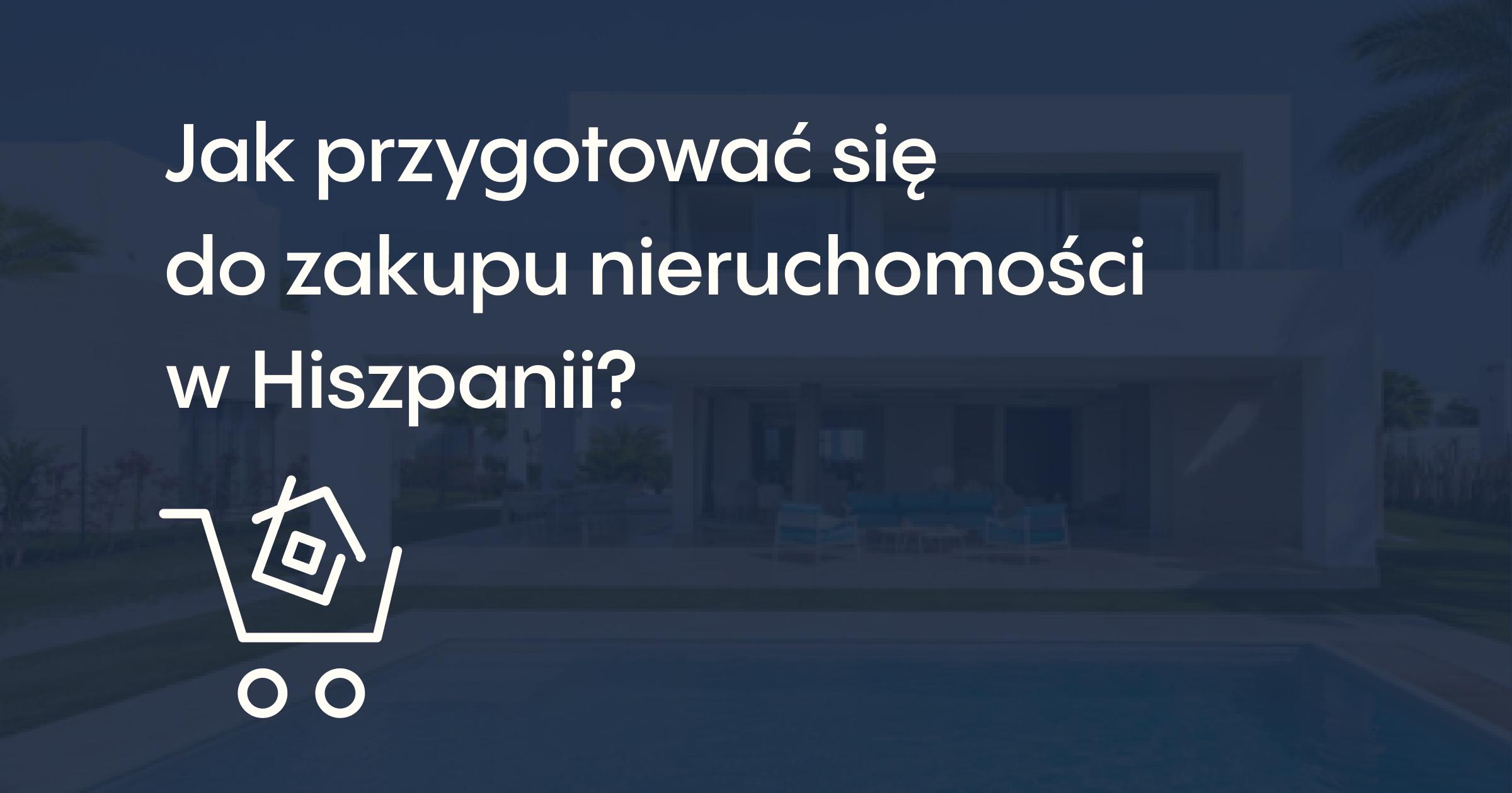 Jak przygotować się do zakupu nieruchomości w Hiszpanii?